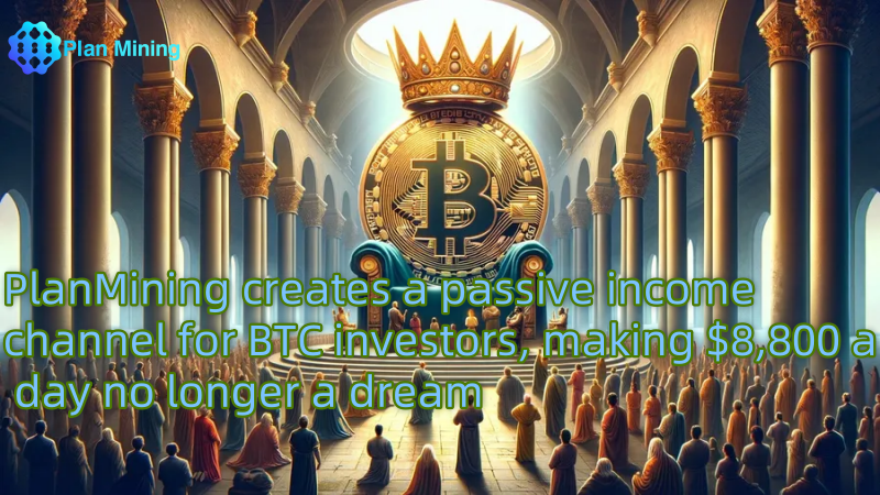 BTC's Long-Term Value + PlanMining's Stable Cash Flow = A New Investment Model 1 Illustration of Bitcoin as a king crowned with golden coins in a majestic hall, symbolizing the passive income opportunities for BTC investors through PlanMining, with a tagline stating that earning $8,800 a day is now achievable.